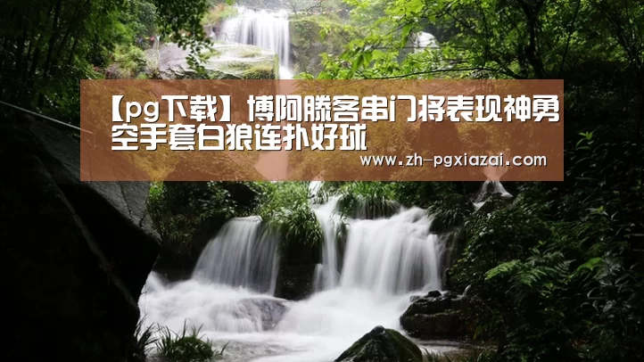 【pg下载】博阿滕客串门将表现神勇 空手套白狼连扑好球(图2) pg下载